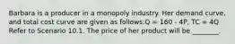 Barbara is a producer in a monopoly industry. Her demand curve, and total cost curve are given as follows:Q = 160 - 4P, TC = 4Q Refer to Scenario 10.1. The price of her product will be ________.