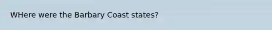 WHere were the Barbary Coast states?