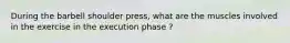 During the barbell shoulder press, what are the muscles involved in the exercise in the execution phase ?