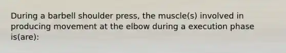 During a barbell shoulder press, the muscle(s) involved in producing movement at the elbow during a execution phase is(are):