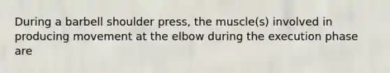 During a barbell shoulder press, the muscle(s) involved in producing movement at the elbow during the execution phase are