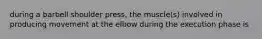 during a barbell shoulder press, the muscle(s) involved in producing movement at the elbow during the execution phase is