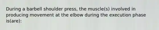 During a barbell shoulder press, the muscle(s) involved in producing movement at the elbow during the execution phase is(are):