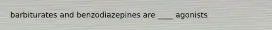 barbiturates and benzodiazepines are ____ agonists