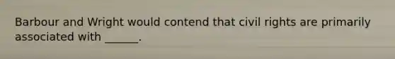 Barbour and Wright would contend that civil rights are primarily associated with ______.