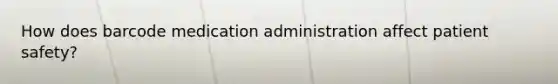 How does barcode medication administration affect patient safety?