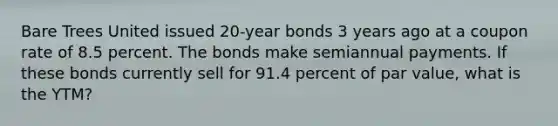 Bare Trees United issued 20-year bonds 3 years ago at a coupon rate of 8.5 percent. The bonds make semiannual payments. If these bonds currently sell for 91.4 percent of <a href='https://www.questionai.com/knowledge/kLpXEGfnaF-par-value' class='anchor-knowledge'>par value</a>, what is the YTM?