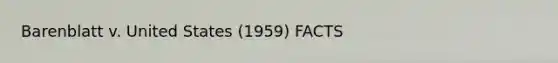 Barenblatt v. United States (1959) FACTS