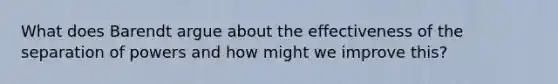 What does Barendt argue about the effectiveness of the separation of powers and how might we improve this?