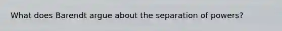 What does Barendt argue about the separation of powers?