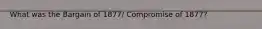 What was the Bargain of 1877/ Compromise of 1877?