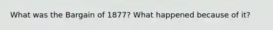 What was the Bargain of 1877? What happened because of it?