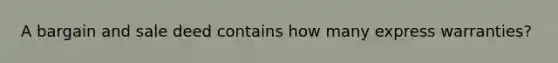 A bargain and sale deed contains how many express warranties?