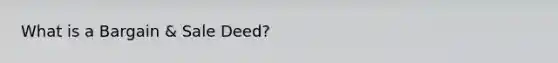 What is a Bargain & Sale Deed?