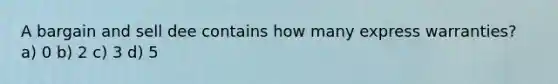 A bargain and sell dee contains how many express warranties? a) 0 b) 2 c) 3 d) 5