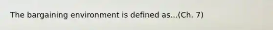 The bargaining environment is defined as...(Ch. 7)