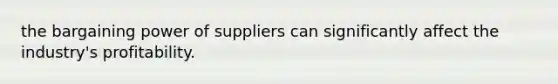 the bargaining power of suppliers can significantly affect the industry's profitability.