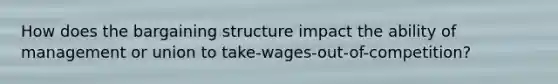 How does the bargaining structure impact the ability of management or union to take-wages-out-of-competition?