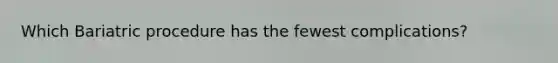 Which Bariatric procedure has the fewest complications?
