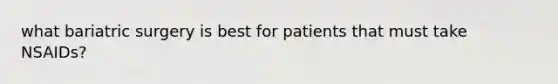 what bariatric surgery is best for patients that must take NSAIDs?