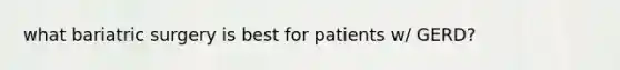 what bariatric surgery is best for patients w/ GERD?