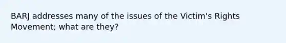 BARJ addresses many of the issues of the Victim's Rights Movement; what are they?