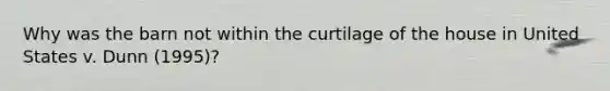 Why was the barn not within the curtilage of the house in United States v. Dunn (1995)?