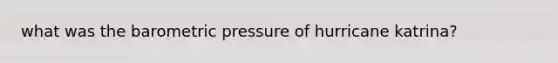 what was the barometric pressure of hurricane katrina?