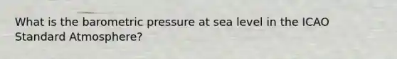 What is the barometric pressure at sea level in the ICAO Standard Atmosphere?