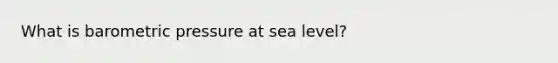 What is barometric pressure at sea level?