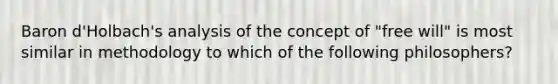 Baron d'Holbach's analysis of the concept of "free will" is most similar in methodology to which of the following philosophers?