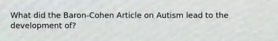 What did the Baron-Cohen Article on Autism lead to the development of?