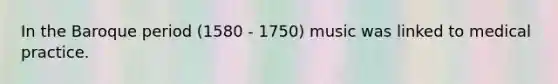In the Baroque period (1580 - 1750) music was linked to medical practice.