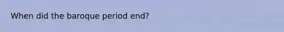 When did the baroque period end?