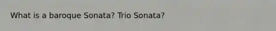 What is a baroque Sonata? Trio Sonata?