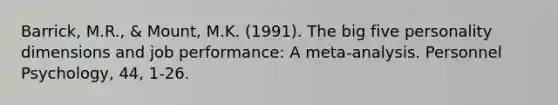 Barrick, M.R., & Mount, M.K. (1991). The big five personality dimensions and job performance: A meta-analysis. Personnel Psychology, 44, 1-26.