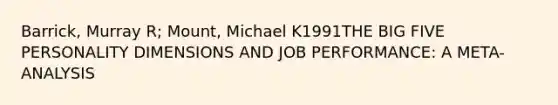 Barrick, Murray R; Mount, Michael K1991THE BIG FIVE PERSONALITY DIMENSIONS AND JOB PERFORMANCE: A META-ANALYSIS