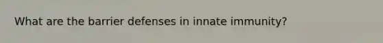 What are the barrier defenses in innate immunity?