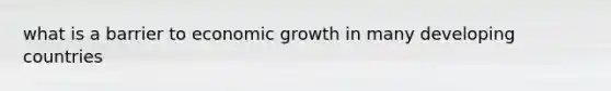 what is a barrier to economic growth in many developing countries