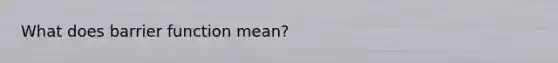 What does barrier function mean?