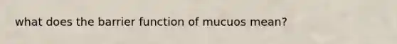 what does the barrier function of mucuos mean?