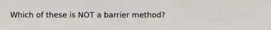 Which of these is NOT a barrier method?