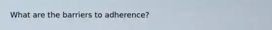 What are the barriers to adherence?