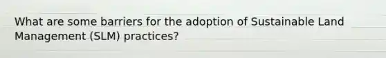 What are some barriers for the adoption of Sustainable Land Management (SLM) practices?