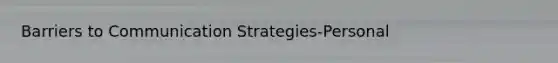 Barriers to Communication Strategies-Personal