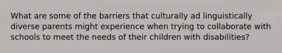 What are some of the barriers that culturally ad linguistically diverse parents might experience when trying to collaborate with schools to meet the needs of their children with disabilities?