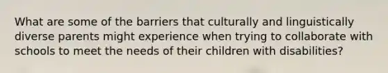 What are some of the barriers that culturally and linguistically diverse parents might experience when trying to collaborate with schools to meet the needs of their children with disabilities?