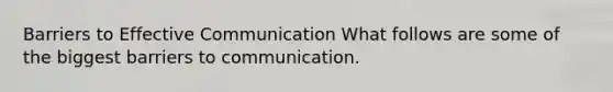 Barriers to Effective Communication What follows are some of the biggest barriers to communication.