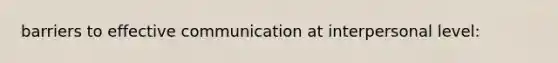 barriers to effective communication at interpersonal level: