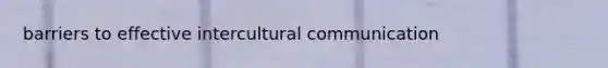 barriers to effective intercultural communication